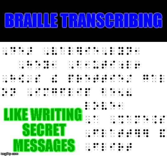 I know one person on Imgflip who can read this... | BRAILLE TRANSCRIBING; LIKE WRITING SECRET MESSAGES | image tagged in memes,braille,secret,code,message | made w/ Imgflip meme maker