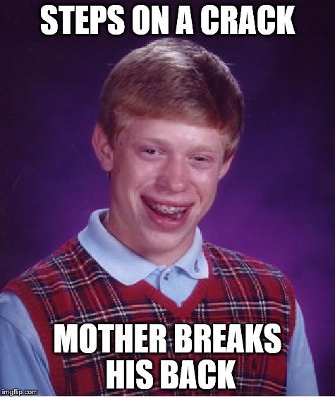 Bad Luck Brian | STEPS ON A CRACK; MOTHER BREAKS HIS BACK | image tagged in memes,bad luck brian | made w/ Imgflip meme maker