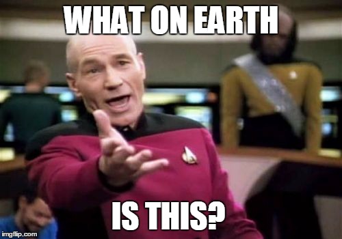 Picard Wtf Meme | WHAT ON EARTH; IS THIS? | image tagged in memes,picard wtf | made w/ Imgflip meme maker
