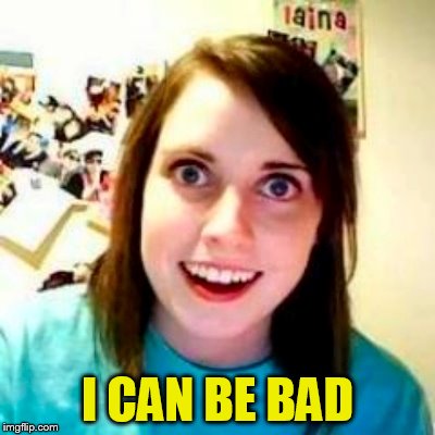 I CAN BE BAD | made w/ Imgflip meme maker