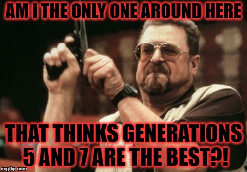 Am I The Only One Around Here | AM I THE ONLY ONE AROUND HERE; THAT THINKS GENERATIONS 5 AND 7 ARE THE BEST?! | image tagged in memes,am i the only one around here,pokemon,genwunner,unpopular opinion | made w/ Imgflip meme maker