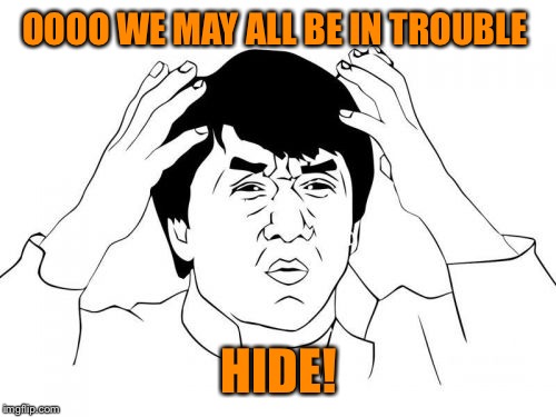 OOOO WE MAY ALL BE IN TROUBLE HIDE! | made w/ Imgflip meme maker