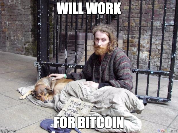 Bitcoin | WILL WORK; FOR BITCOIN | image tagged in bitcoin | made w/ Imgflip meme maker
