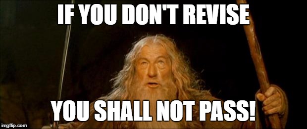 gandalf you shall not pass | IF YOU DON'T REVISE; YOU SHALL NOT PASS! | image tagged in gandalf you shall not pass | made w/ Imgflip meme maker