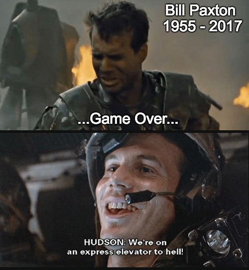 Remembering Bill Paxton | Bill Paxton 1955 - 2017; ...Game Over... | image tagged in aliens,paxton,bill paxton | made w/ Imgflip meme maker