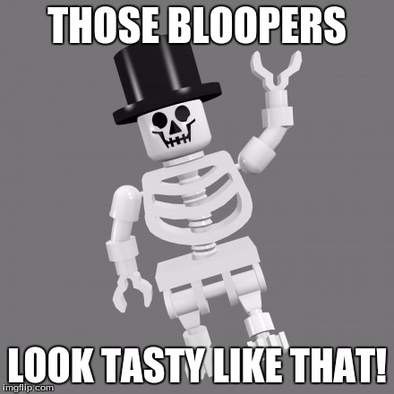 THOSE BLOOPERS LOOK TASTY LIKE THAT! | made w/ Imgflip meme maker