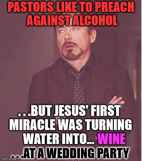 ...And Don't Try To Tell Me It Was Just Grape Juice. | PASTORS LIKE TO PREACH AGAINST ALCOHOL; . . .BUT JESUS' FIRST MIRACLE WAS TURNING WATER INTO... WINE; . . .AT A WEDDING PARTY | image tagged in memes,face you make robert downey jr,funny,first world problems,religion,alcohol | made w/ Imgflip meme maker