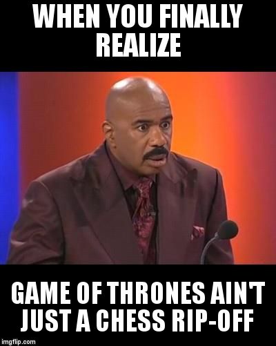 When you realize | WHEN YOU FINALLY REALIZE; GAME OF THRONES AIN'T JUST A CHESS RIP-OFF | image tagged in when you realize | made w/ Imgflip meme maker