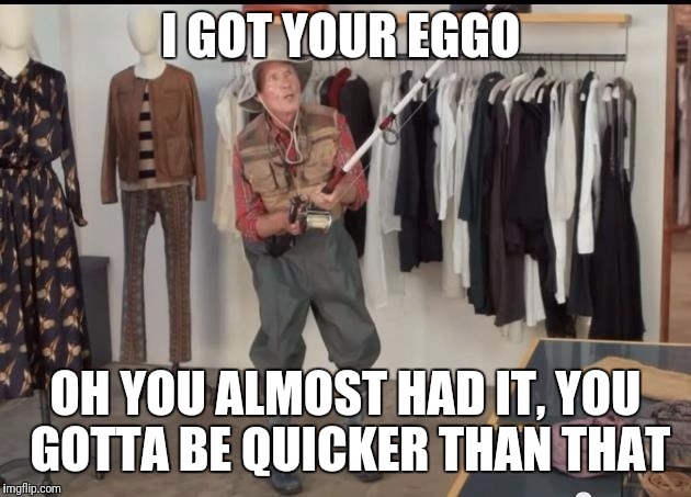 Leggo my Eggo | I GOT YOUR EGGO; OH YOU ALMOST HAD IT, YOU GOTTA BE QUICKER THAN THAT | image tagged in geico fisherman,funny,memes | made w/ Imgflip meme maker