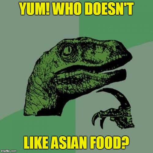Philosoraptor Meme | YUM! WHO DOESN'T LIKE ASIAN FOOD? | image tagged in memes,philosoraptor | made w/ Imgflip meme maker