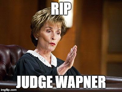 Judge Judy  | RIP; JUDGE WAPNER | image tagged in judge judy | made w/ Imgflip meme maker