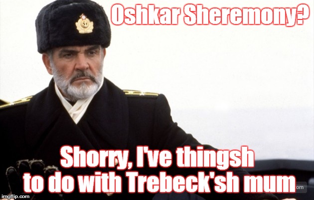 Oshkar Sheremony? Shorry, I've thingsh to do with Trebeck'sh mum | image tagged in sean connery | made w/ Imgflip meme maker