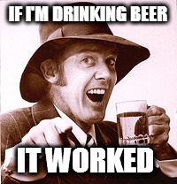 Bazza Australia  | IF I'M DRINKING BEER; IT WORKED | image tagged in bazza australia | made w/ Imgflip meme maker