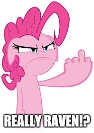 Middle finger pony | REALLY RAVEN!? | image tagged in middle finger pony | made w/ Imgflip meme maker