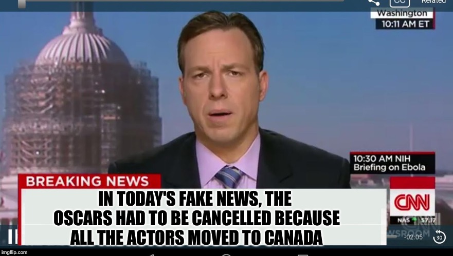 cnn breaking news template | IN TODAY'S FAKE NEWS, THE OSCARS HAD TO BE CANCELLED BECAUSE ALL THE ACTORS MOVED TO CANADA | image tagged in cnn breaking news template | made w/ Imgflip meme maker