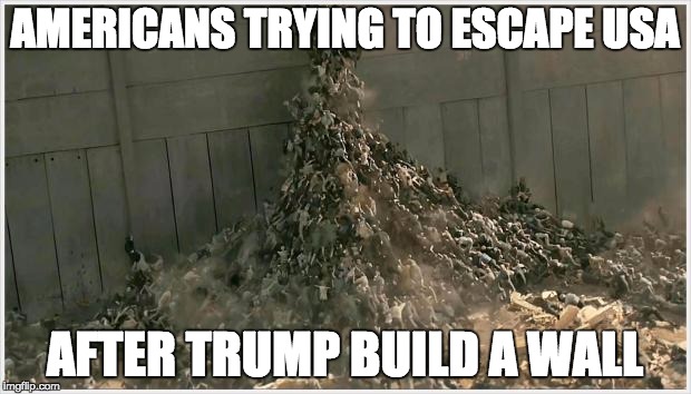 zombies | AMERICANS TRYING TO ESCAPE USA; AFTER TRUMP BUILD A WALL | image tagged in zombies | made w/ Imgflip meme maker