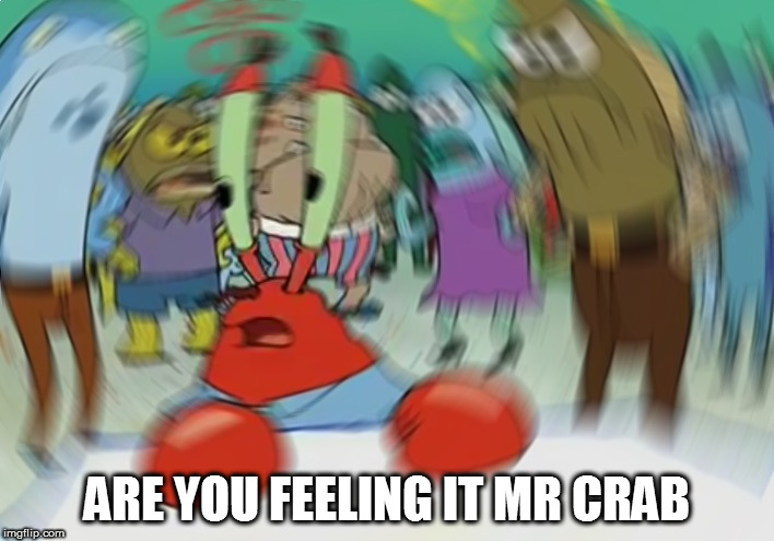 Mr Krabs Blur Meme Meme | ARE YOU FEELING IT MR CRAB | image tagged in memes,mr krabs blur meme | made w/ Imgflip meme maker
