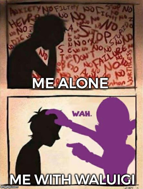 Sorry, this just went dark... | ME ALONE; ME WITH WALUIGI | image tagged in waluigi,too bad waluigi time,depression,funny,memes,dank memes | made w/ Imgflip meme maker