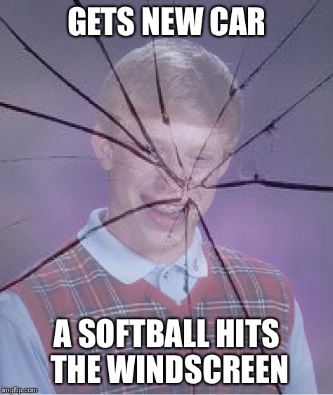 THAT WAS A BRAND NEW CAR! | GETS NEW CAR; A SOFTBALL HITS THE WINDSCREEN | image tagged in bad luck brian camera breaks,bad luck brian,softball,sports,cars | made w/ Imgflip meme maker