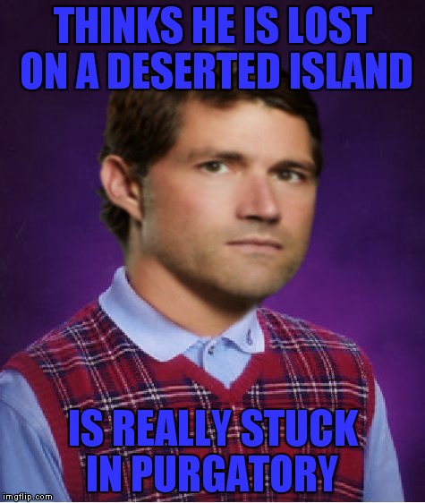 Upvote this to show Jying he should listen to me!!! | THINKS HE IS LOST ON A DESERTED ISLAND; IS REALLY STUCK IN PURGATORY | image tagged in bad luck,lost,jying,i don't know who are you | made w/ Imgflip meme maker