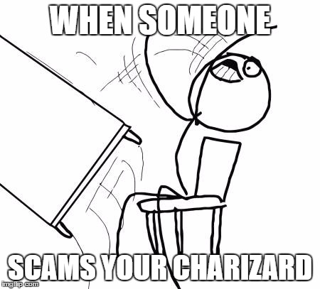 Table Flip Guy Meme | WHEN SOMEONE; SCAMS YOUR CHARIZARD | image tagged in memes,table flip guy | made w/ Imgflip meme maker
