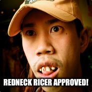 REDNECK RICER APPROVED! | made w/ Imgflip meme maker