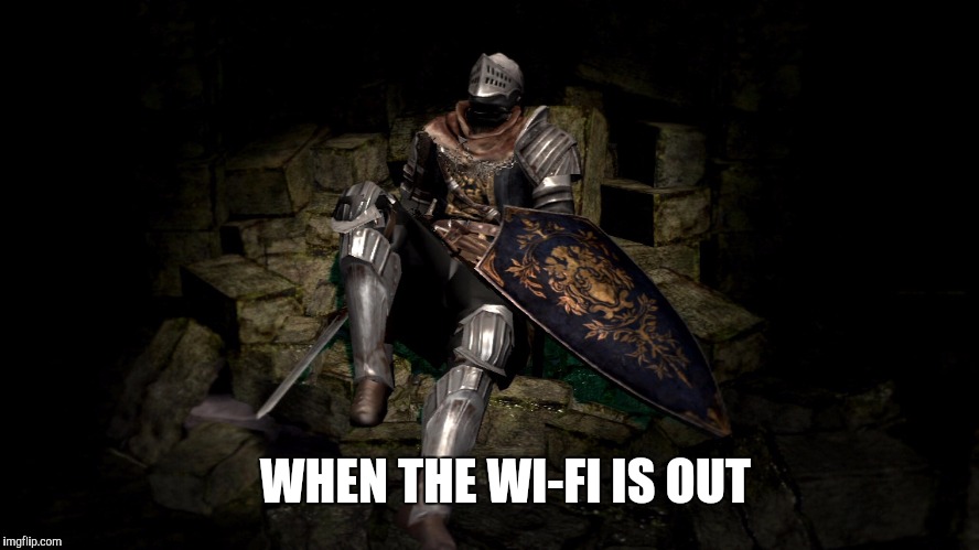Oscar dark souls | WHEN THE WI-FI IS OUT | image tagged in oscar dark souls | made w/ Imgflip meme maker