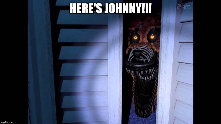 Foxy FNaF 4 | HERE'S JOHNNY!!! | image tagged in foxy fnaf 4 | made w/ Imgflip meme maker