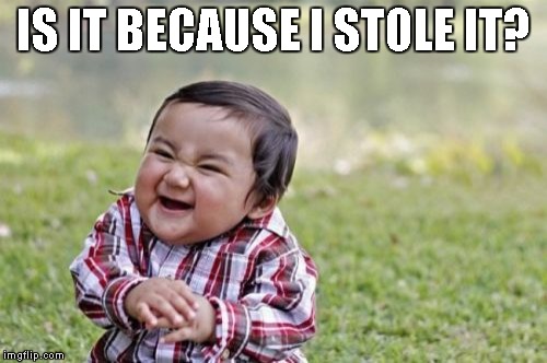 Evil Toddler Meme | IS IT BECAUSE I STOLE IT? | image tagged in memes,evil toddler | made w/ Imgflip meme maker