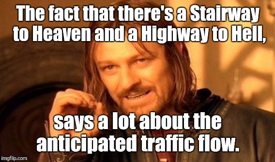 One Does Not Simply Meme | The fact that there's a Stairway to Heaven and a Highway to Hell, says a lot about the anticipated traffic flow. | image tagged in memes,one does not simply | made w/ Imgflip meme maker