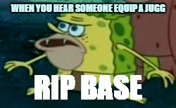 Spongegar Meme | WHEN YOU HEAR SOMEONE EQUIP A JUGG; RIP BASE | image tagged in memes,spongegar | made w/ Imgflip meme maker