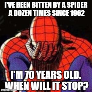 Sad Spiderman | I'VE BEEN BITTEN BY A SPIDER A DOZEN TIMES SINCE 1962; I'M 70 YEARS OLD. WHEN WILL IT STOP? | image tagged in memes,sad spiderman,spiderman | made w/ Imgflip meme maker