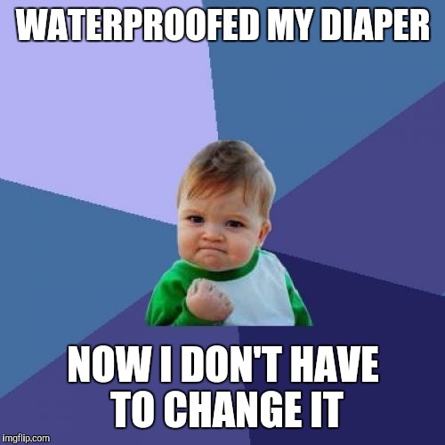 Success Kid Meme | WATERPROOFED MY DIAPER NOW I DON'T HAVE TO CHANGE IT | image tagged in memes,success kid | made w/ Imgflip meme maker