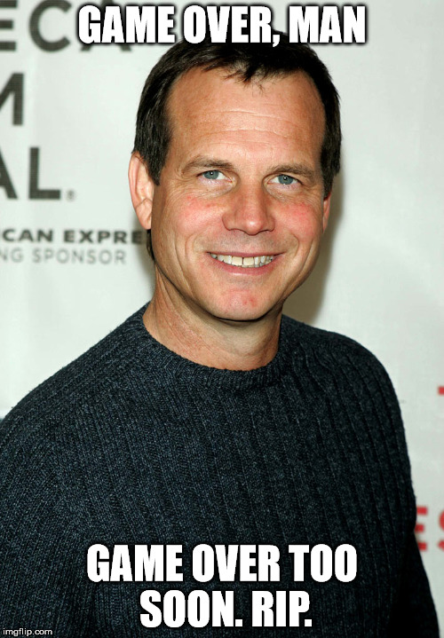 Bill Paxton RIP | GAME OVER, MAN; GAME OVER TOO SOON. RIP. | image tagged in memes,bill paxton,rip | made w/ Imgflip meme maker