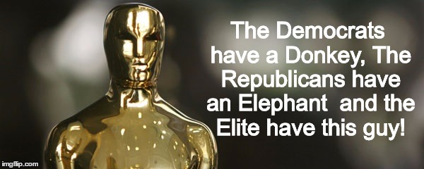 Politics not an Award! | The Democrats have a Donkey, The Republicans have an Elephant  and the Elite have this guy! | image tagged in oscars,politics,the oscars,elite,bullshit,2017 | made w/ Imgflip meme maker