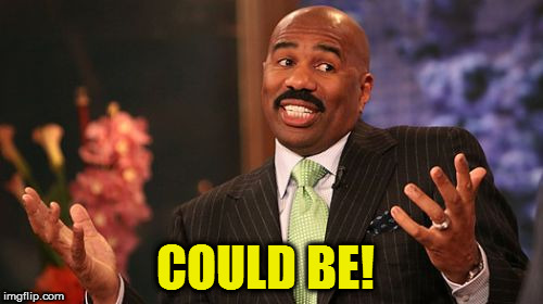 COULD BE! | image tagged in memes,steve harvey | made w/ Imgflip meme maker