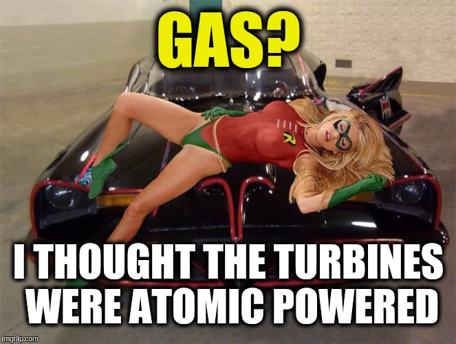 GAS? I THOUGHT THE TURBINES WERE ATOMIC POWERED | made w/ Imgflip meme maker