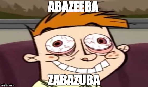 ABAZEEBA; ZABAZUBA | image tagged in memes | made w/ Imgflip meme maker