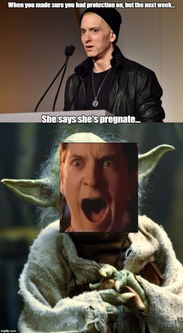 The Rap God's legacy. | When you made sure you had protection on, but the next week... She says she's pregnate... | image tagged in eminem,yoda wisdom,spiderman peter parker | made w/ Imgflip meme maker