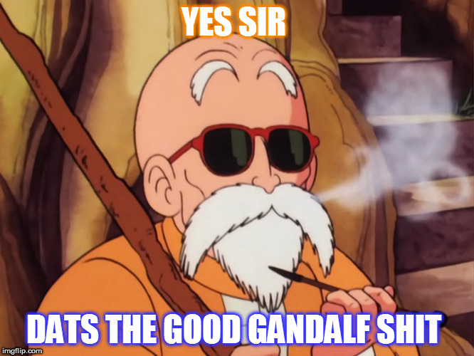 YES SIR; DATS THE GOOD GANDALF SHIT | image tagged in dragon ball z | made w/ Imgflip meme maker