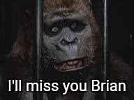I'll miss you Brian | made w/ Imgflip meme maker