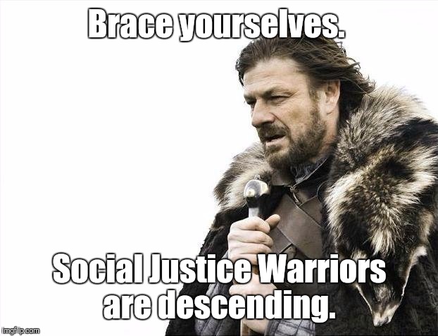 Brace Yourselves X is Coming Meme | Brace yourselves. Social Justice Warriors are descending. | image tagged in memes,brace yourselves x is coming | made w/ Imgflip meme maker