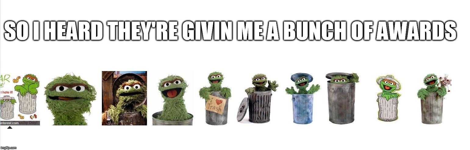 SO I HEARD THEY'RE GIVIN ME A BUNCH OF AWARDS | image tagged in oscars,grouch,i heard,awards,me | made w/ Imgflip meme maker