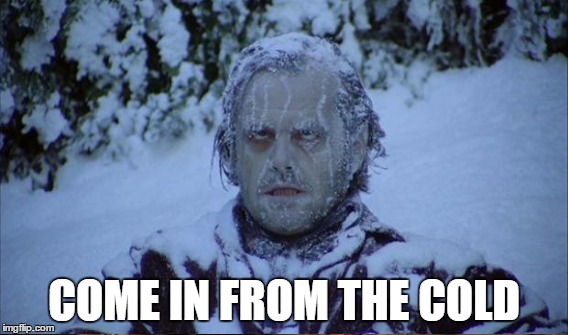 COME IN FROM THE COLD | made w/ Imgflip meme maker