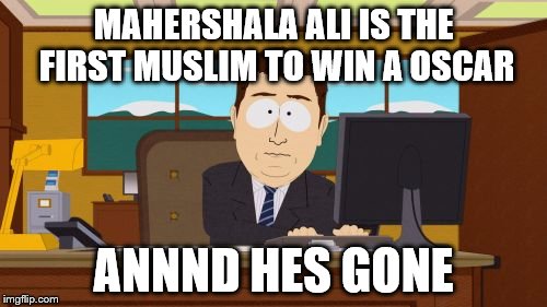 Aaaaand Its Gone Meme | MAHERSHALA ALI IS THE FIRST MUSLIM TO WIN A OSCAR; ANNND HES GONE | image tagged in memes,aaaaand its gone | made w/ Imgflip meme maker