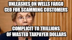 I ain't sayin she a gold digger  | UNLEASHES ON WELLS FARGO CEO FOR SCAMMING CUSTOMERS; COMPLICIT TO TRILLIONS OF WASTED TAXPAYER DOLLARS | image tagged in meme war | made w/ Imgflip meme maker