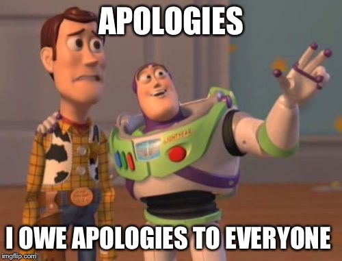 X, X Everywhere Meme | APOLOGIES; I OWE APOLOGIES TO EVERYONE | image tagged in memes,x x everywhere | made w/ Imgflip meme maker