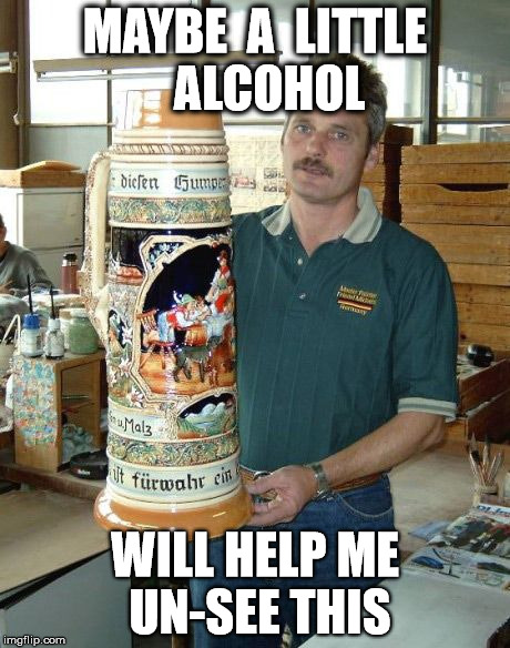 A Little Alcohol | MAYBE  A  LITTLE   ALCOHOL; WILL HELP ME UN-SEE THIS | image tagged in can't unsee | made w/ Imgflip meme maker