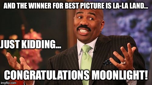 AND THE WINNER FOR BEST PICTURE IS LA-LA LAND... JUST KIDDING... CONGRATULATIONS MOONLIGHT! | image tagged in memes,steve harvey | made w/ Imgflip meme maker