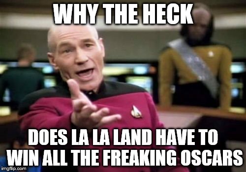 Picard Wtf Meme | WHY THE HECK; DOES LA LA LAND HAVE TO WIN ALL THE FREAKING OSCARS | image tagged in memes,picard wtf | made w/ Imgflip meme maker